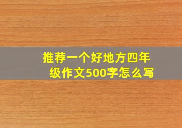 推荐一个好地方四年级作文500字怎么写