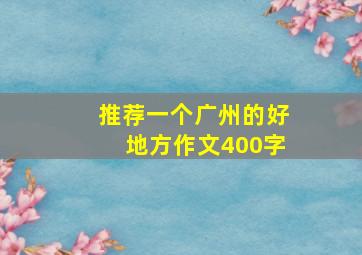 推荐一个广州的好地方作文400字