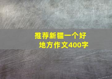 推荐新疆一个好地方作文400字