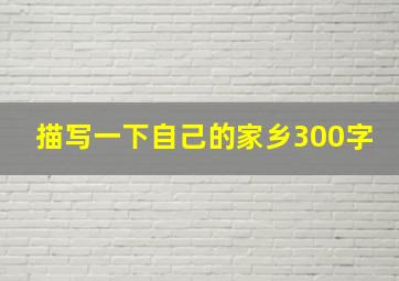 描写一下自己的家乡300字