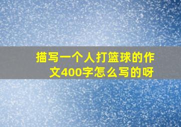 描写一个人打篮球的作文400字怎么写的呀