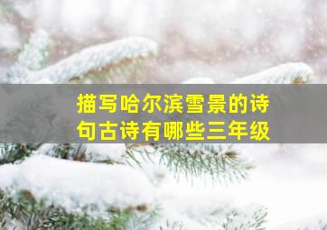 描写哈尔滨雪景的诗句古诗有哪些三年级