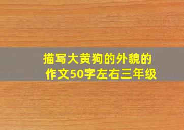 描写大黄狗的外貌的作文50字左右三年级