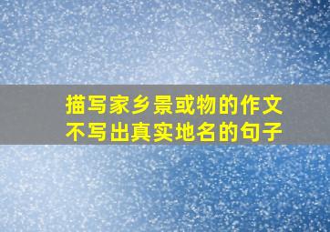 描写家乡景或物的作文不写出真实地名的句子