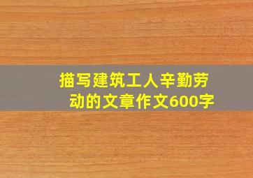 描写建筑工人辛勤劳动的文章作文600字