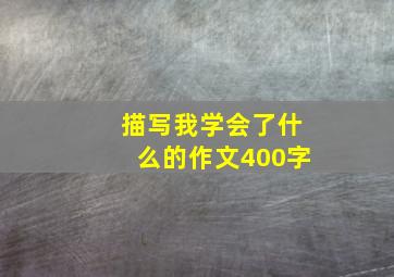 描写我学会了什么的作文400字