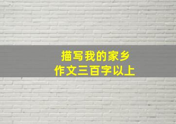 描写我的家乡作文三百字以上