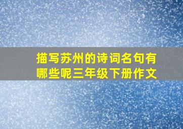 描写苏州的诗词名句有哪些呢三年级下册作文