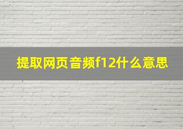 提取网页音频f12什么意思