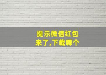 提示微信红包来了,下载哪个