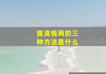 提高情商的三种方法是什么