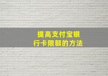 提高支付宝银行卡限额的方法