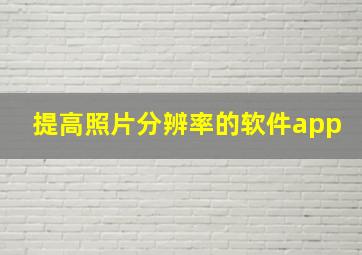 提高照片分辨率的软件app