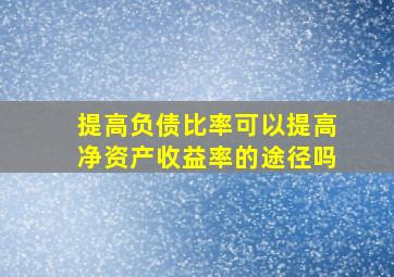 提高负债比率可以提高净资产收益率的途径吗