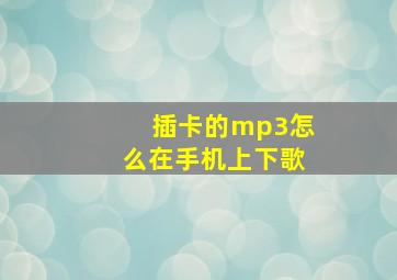 插卡的mp3怎么在手机上下歌