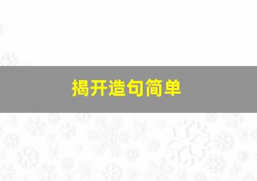 揭开造句简单