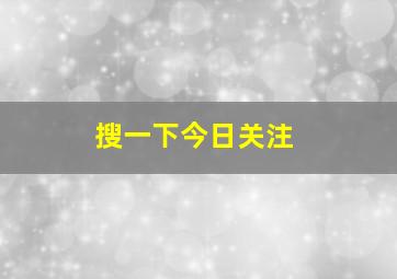 搜一下今日关注