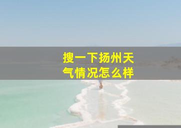 搜一下扬州天气情况怎么样