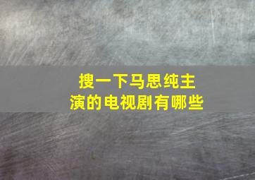 搜一下马思纯主演的电视剧有哪些