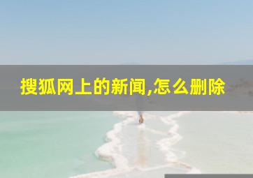 搜狐网上的新闻,怎么删除