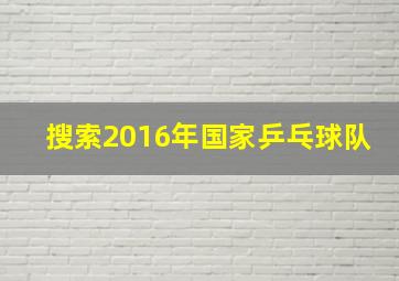 搜索2016年国家乒乓球队