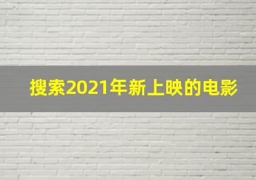 搜索2021年新上映的电影