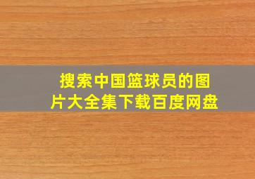 搜索中国篮球员的图片大全集下载百度网盘