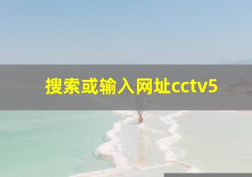 搜索或输入网址cctv5