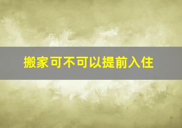 搬家可不可以提前入住