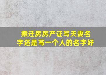 搬迁房房产证写夫妻名字还是写一个人的名字好