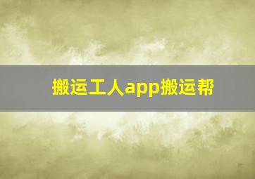 搬运工人app搬运帮