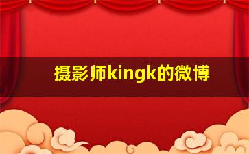 摄影师kingk的微博