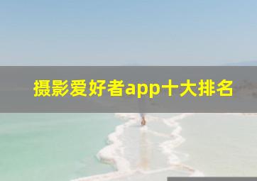 摄影爱好者app十大排名