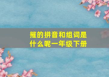 摧的拼音和组词是什么呢一年级下册