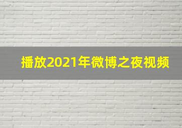 播放2021年微博之夜视频