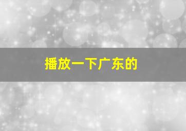 播放一下广东的