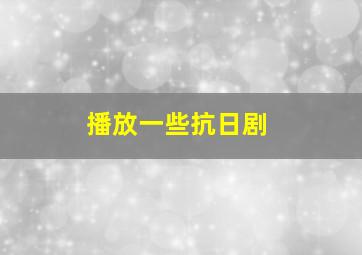 播放一些抗日剧