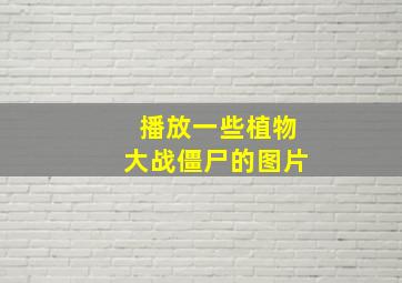 播放一些植物大战僵尸的图片