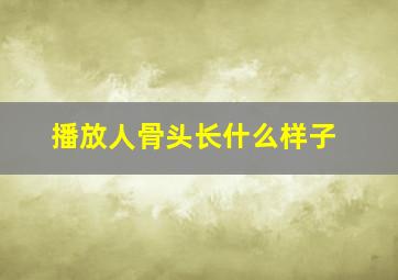 播放人骨头长什么样子