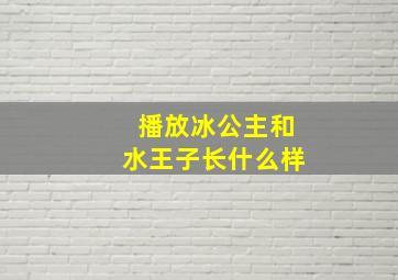 播放冰公主和水王子长什么样