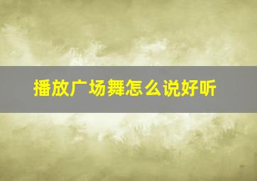 播放广场舞怎么说好听