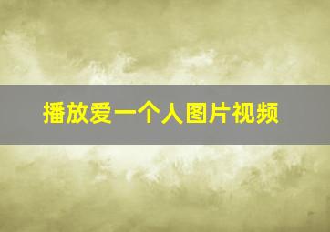 播放爱一个人图片视频