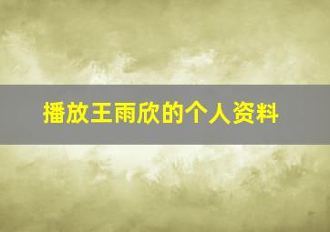 播放王雨欣的个人资料