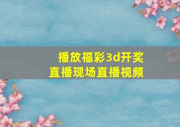 播放福彩3d开奖直播现场直播视频