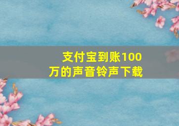 支付宝到账100万的声音铃声下载