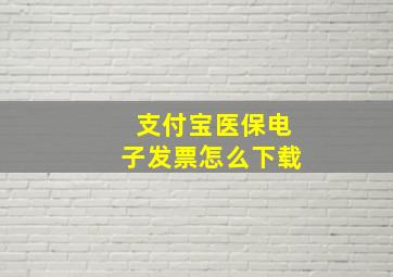 支付宝医保电子发票怎么下载