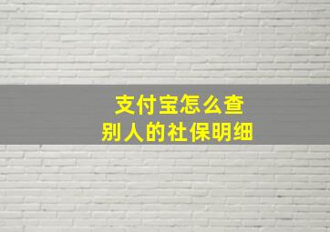 支付宝怎么查别人的社保明细