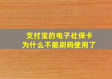 支付宝的电子社保卡为什么不能刷码使用了