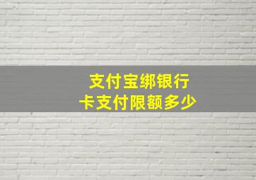 支付宝绑银行卡支付限额多少