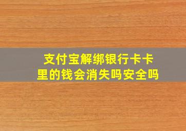 支付宝解绑银行卡卡里的钱会消失吗安全吗